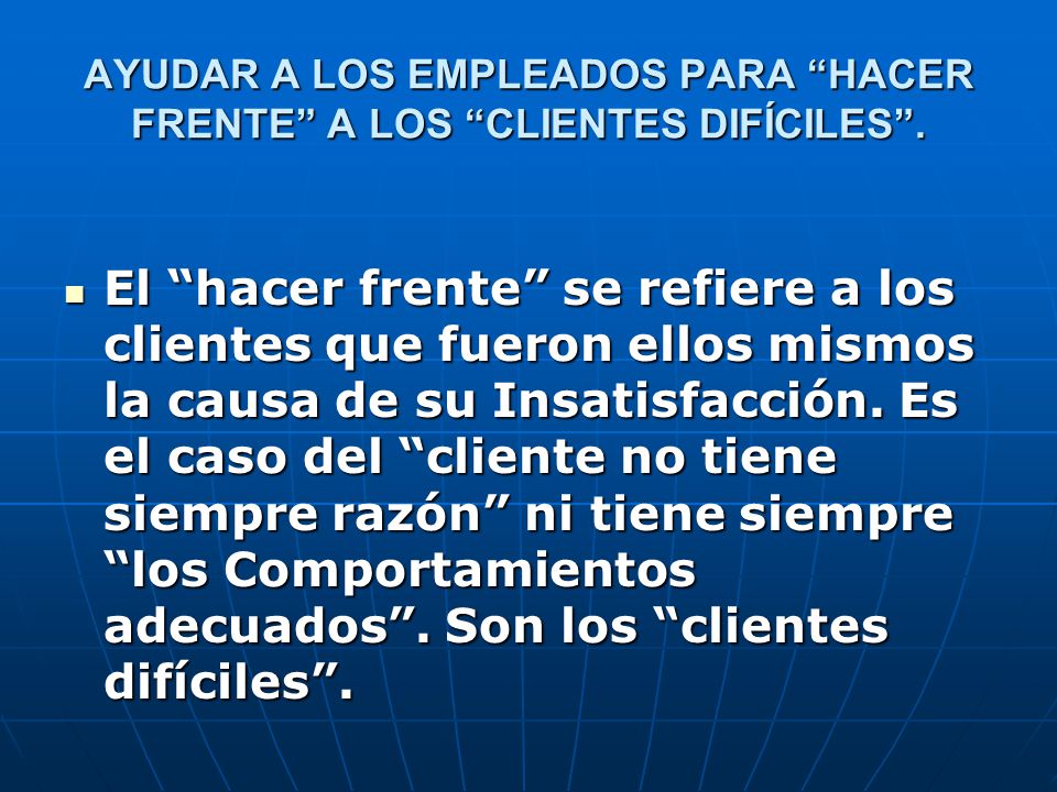 AYUDAR A LOS EMPLEADOS PARA HACER FRENTE A LOS CLIENTES DIFÍCILES .