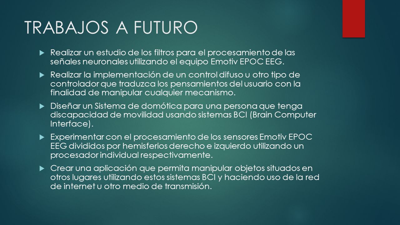 TRABAJOS A FUTURO Realizar un estudio de los filtros para el procesamiento de las señales neuronales utilizando el equipo Emotiv EPOC EEG.