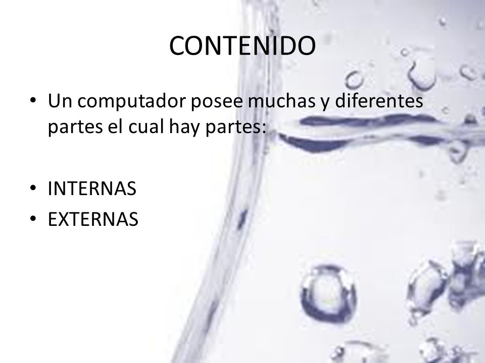 CONTENIDO Un computador posee muchas y diferentes partes el cual hay partes: INTERNAS EXTERNAS