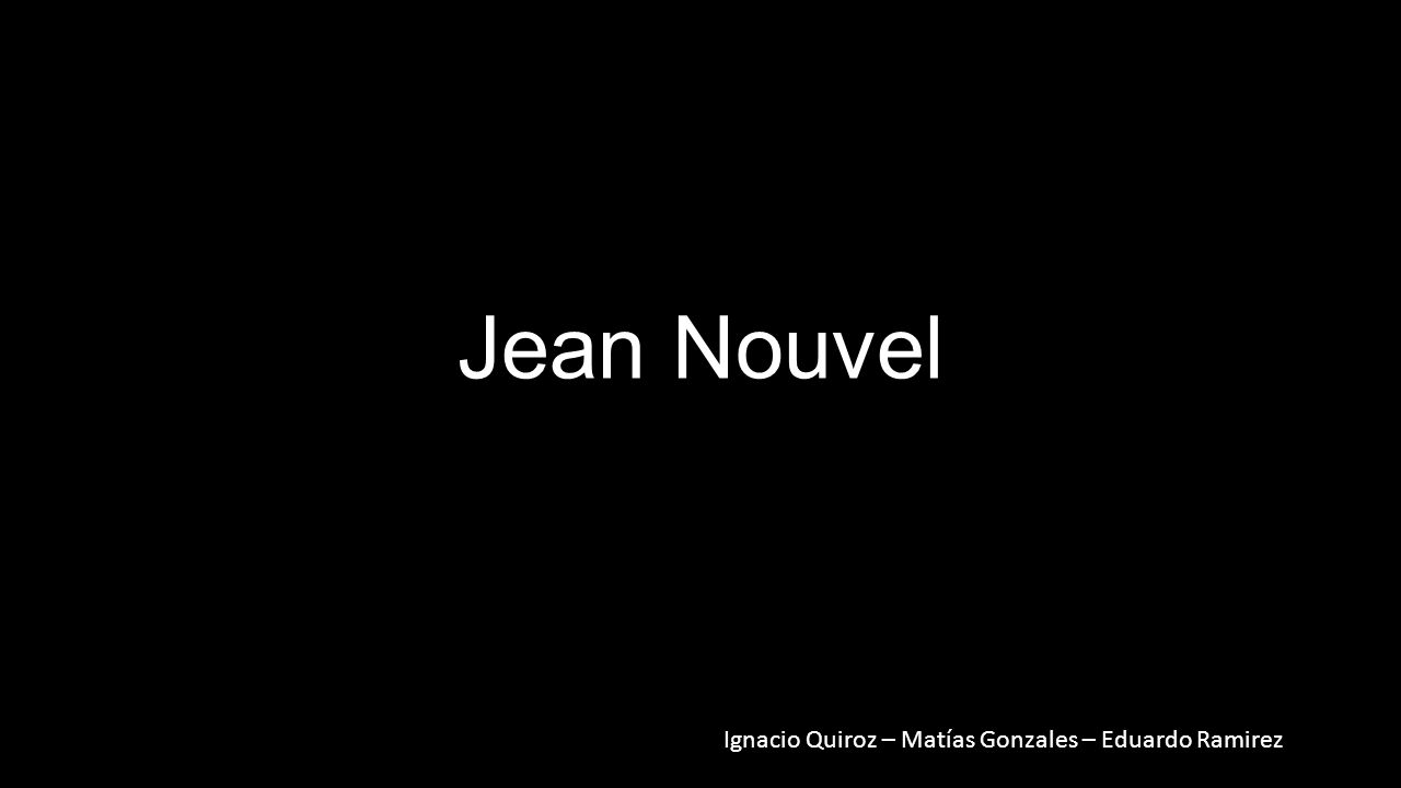 Jean Nouvel Ignacio Quiroz – Matías Gonzales – Eduardo Ramirez