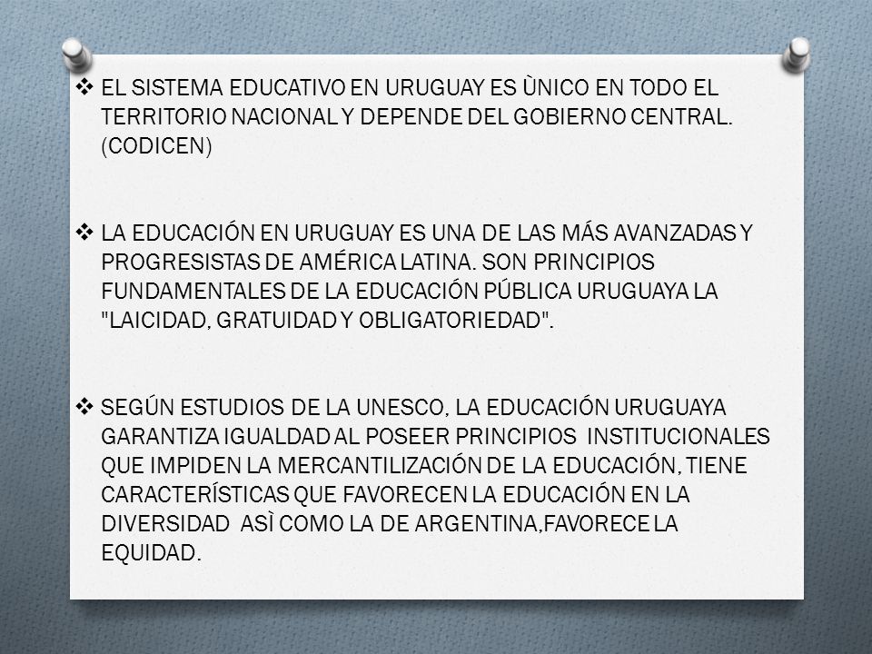 EL SISTEMA EDUCATIVO EN URUGUAY ES ÙNICO EN TODO EL TERRITORIO NACIONAL Y DEPENDE DEL GOBIERNO CENTRAL. (CODICEN)