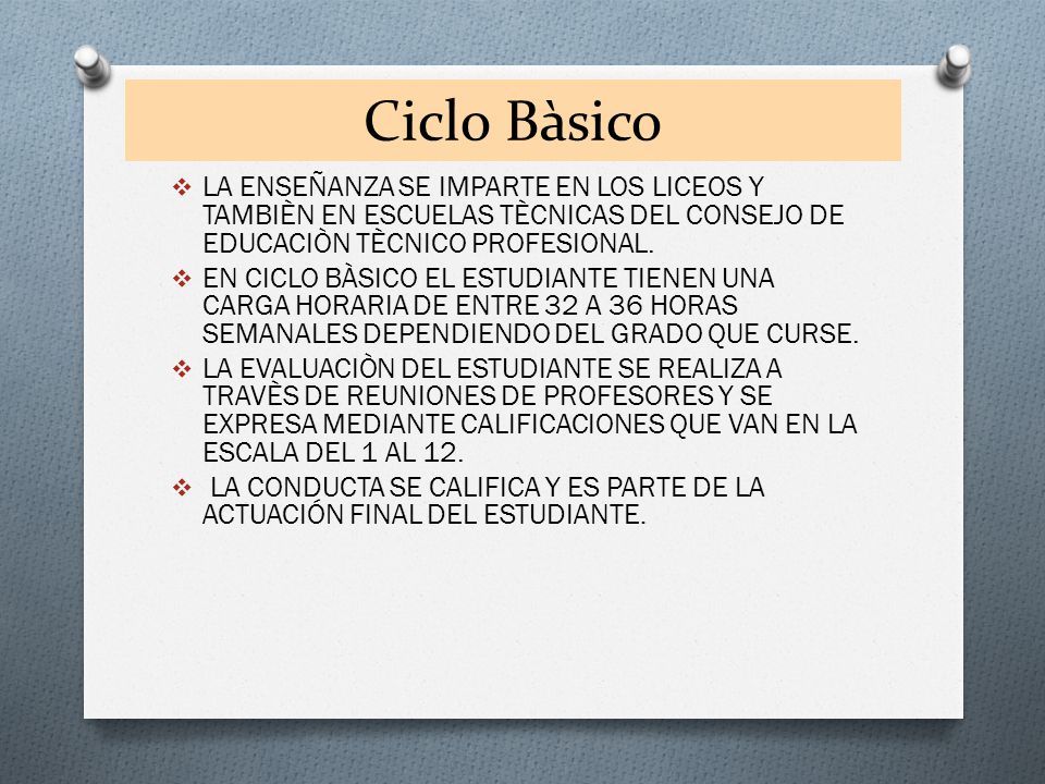Ciclo Bàsico LA ENSEÑANZA SE IMPARTE EN LOS LICEOS Y TAMBIÈN EN ESCUELAS TÈCNICAS DEL CONSEJO DE EDUCACIÒN TÈCNICO PROFESIONAL.