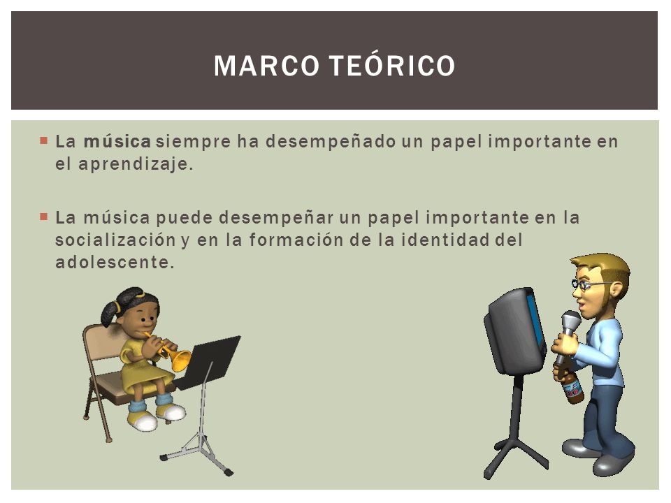 Marco teórico La música siempre ha desempeñado un papel importante en el aprendizaje.
