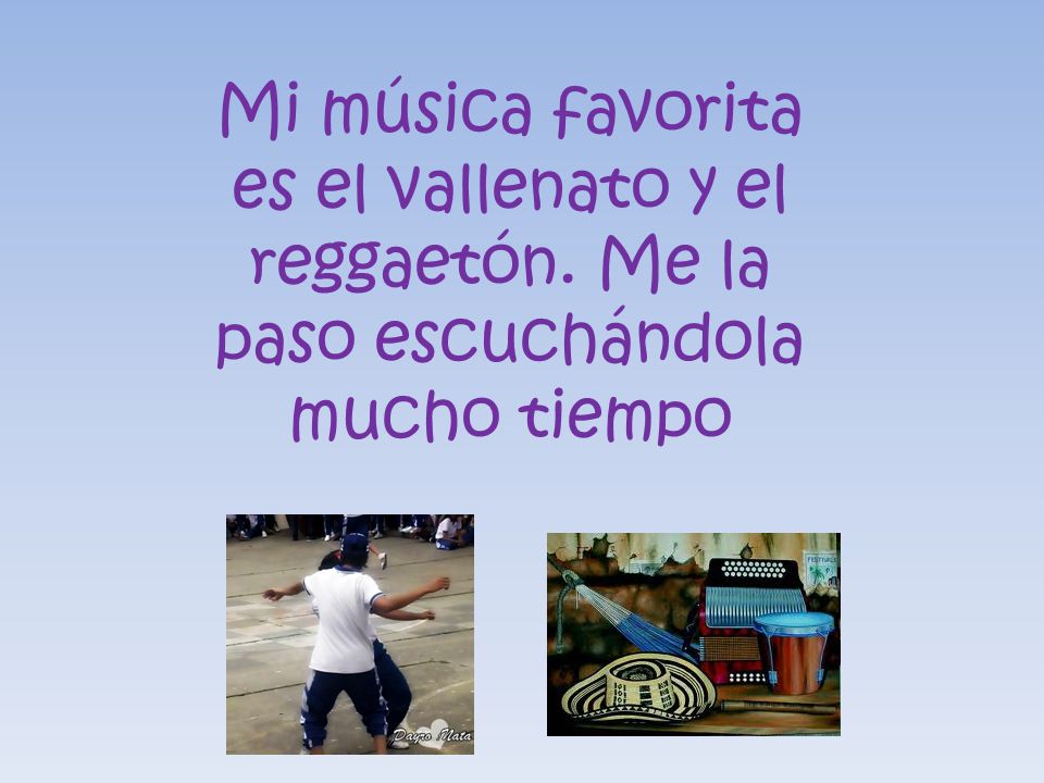 Mi música favorita es el vallenato y el reggaetón