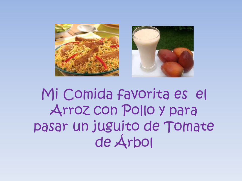 Mi Comida favorita es el Arroz con Pollo y para pasar un juguito de Tomate de Árbol