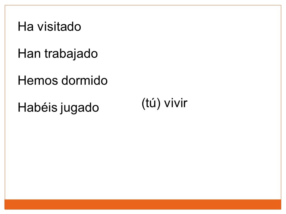 Ha visitado Han trabajado Hemos dormido (tú) vivir Habéis jugado
