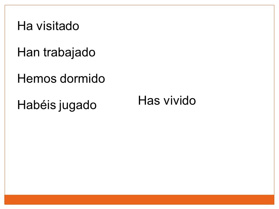 Ha visitado Han trabajado Hemos dormido Has vivido Habéis jugado