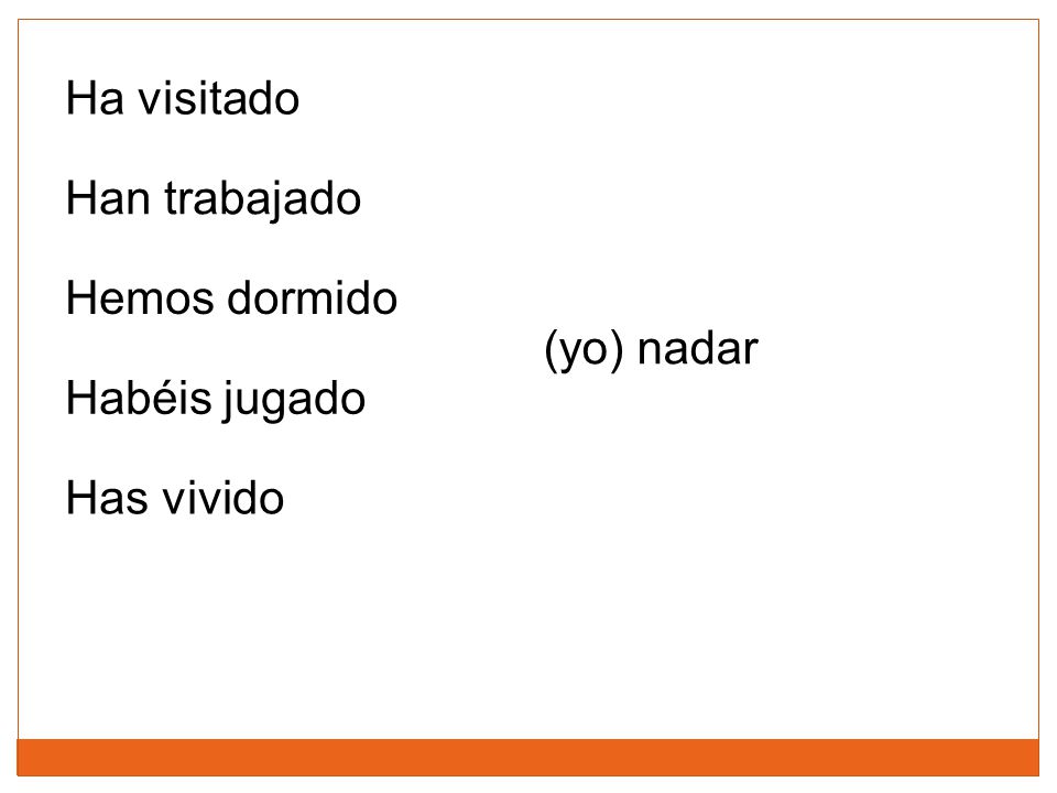 Ha visitado Han trabajado Hemos dormido (yo) nadar Habéis jugado Has vivido
