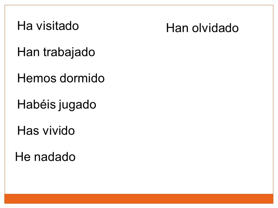 Ha visitado Han olvidado Han trabajado Hemos dormido Habéis jugado Has vivido He nadado