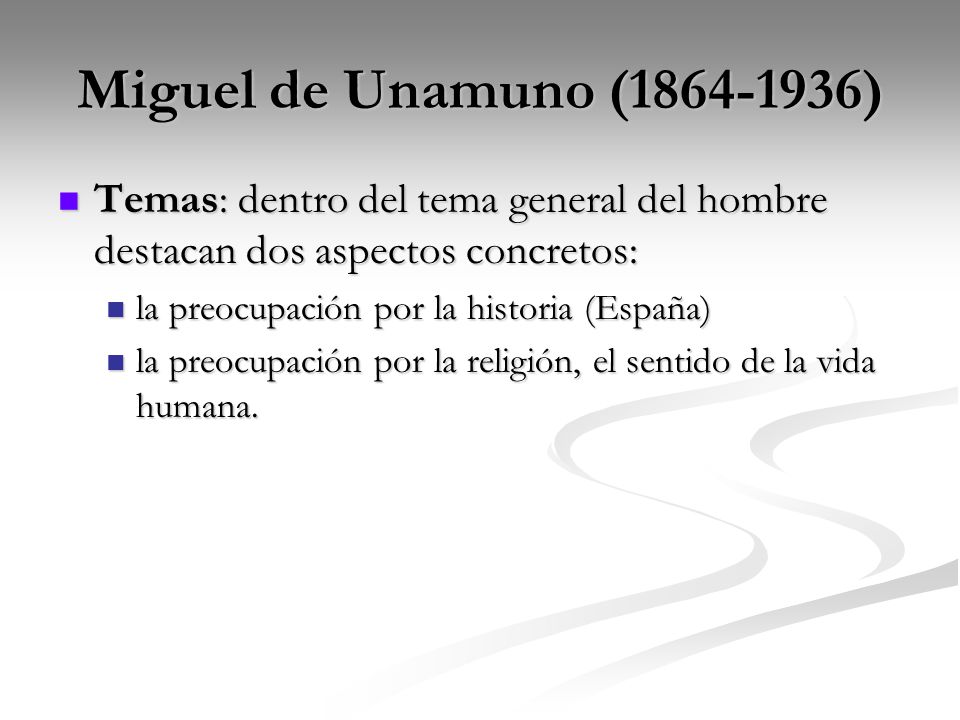 Miguel de Unamuno ( ) Temas: dentro del tema general del hombre destacan dos aspectos concretos: