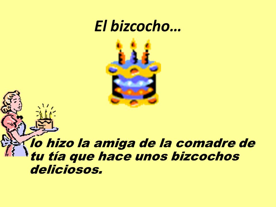 El bizcocho… lo hizo la amiga de la comadre de tu tía que hace unos bizcochos deliciosos.