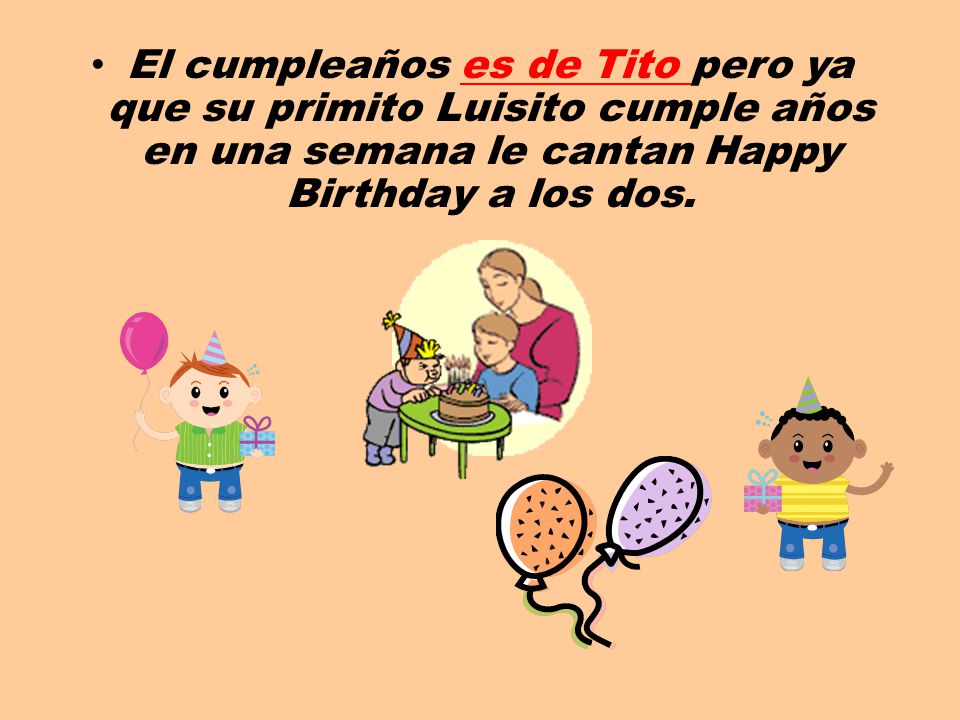 El cumpleaños es de Tito pero ya que su primito Luisito cumple años en una semana le cantan Happy Birthday a los dos.