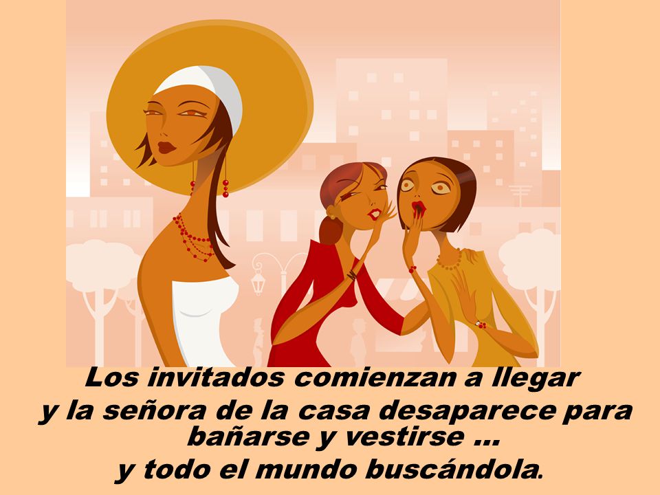 Los invitados comienzan a llegar y la señora de la casa desaparece para bañarse y vestirse … y todo el mundo buscándola.