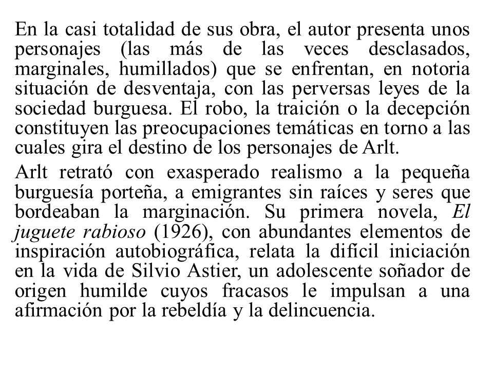 En la casi totalidad de sus obra, el autor presenta unos personajes (las más de las veces desclasados, marginales, humillados) que se enfrentan, en notoria situación de desventaja, con las perversas leyes de la sociedad burguesa.