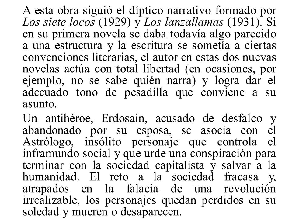 A esta obra siguió el díptico narrativo formado por Los siete locos (1929) y Los lanzallamas (1931).