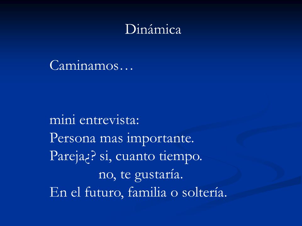 Dinámica Caminamos… mini entrevista: Persona mas importante. Pareja¿ si, cuanto tiempo. no, te gustaría.