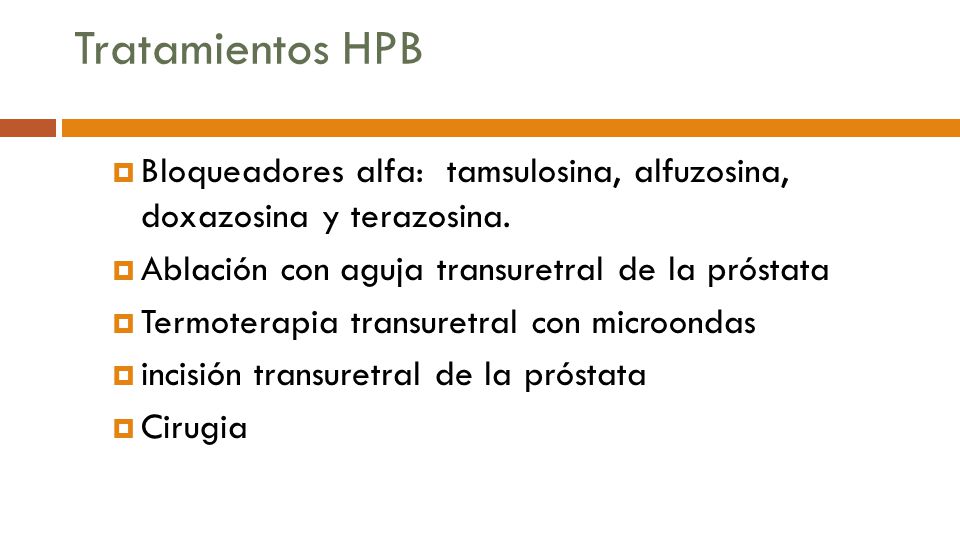Tratamientos HPB Bloqueadores alfa: tamsulosina, alfuzosina, doxazosina y terazosina. Ablación con aguja transuretral de la próstata.