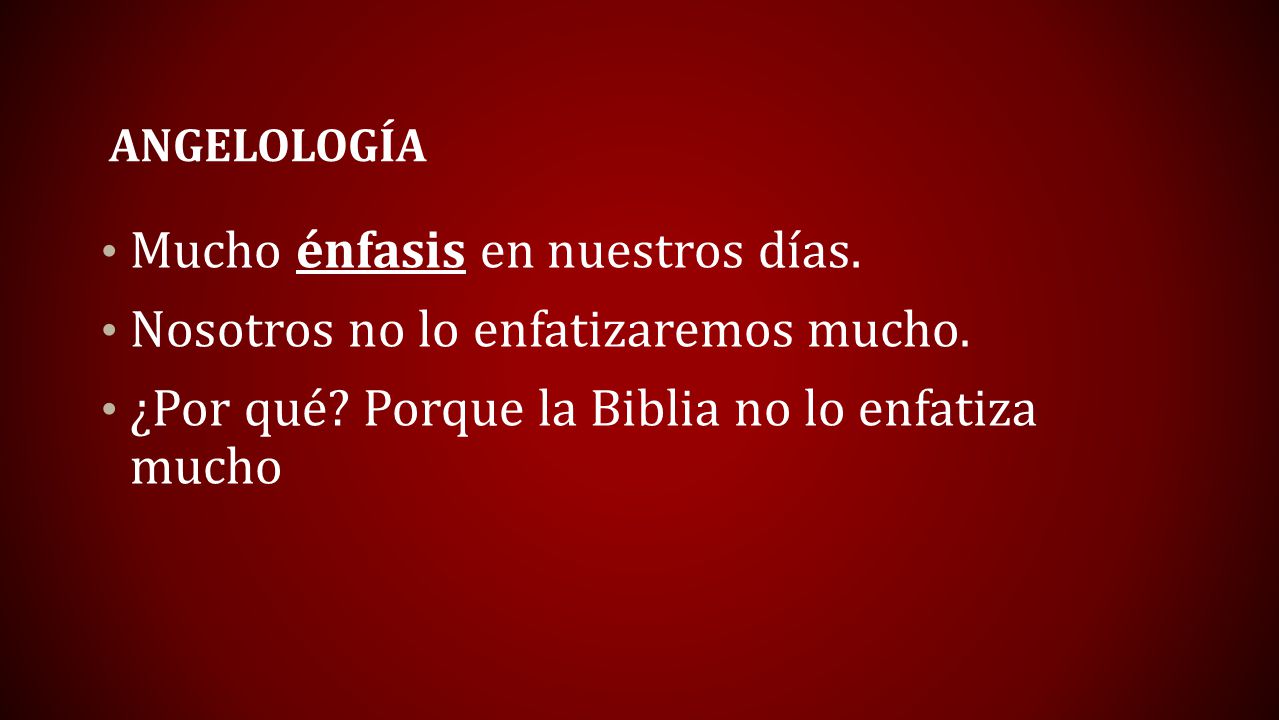 Mucho énfasis en nuestros días. Nosotros no lo enfatizaremos mucho.