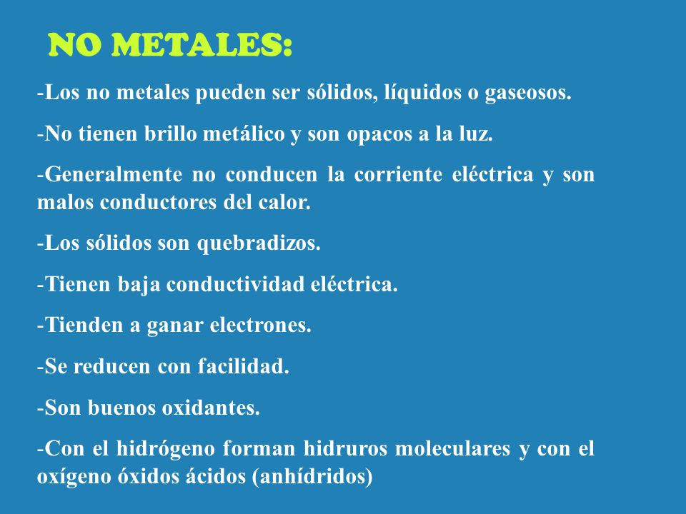 NO METALES: Los no metales pueden ser sólidos, líquidos o gaseosos.