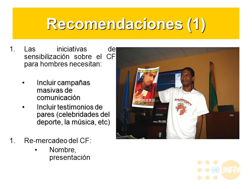 Recomendaciones (1) Las iniciativas de sensibilización sobre el CF para hombres necesitan: Incluir campañas masivas de comunicación.