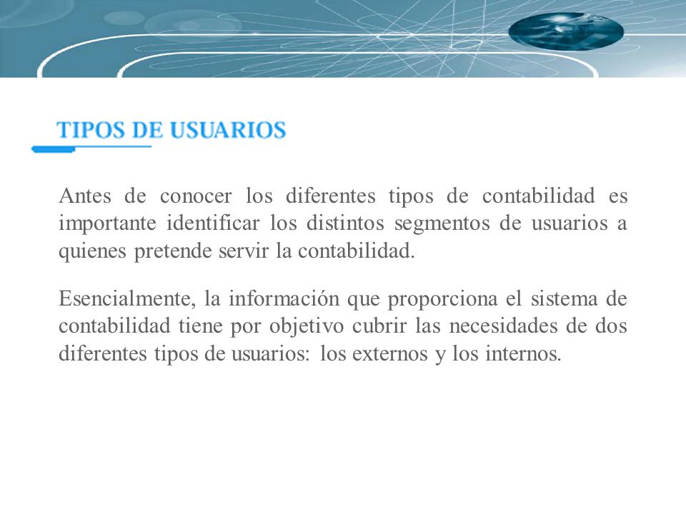 Antes de conocer los diferentes tipos de contabilidad es importante identificar los distintos segmentos de usuarios a quienes pretende servir la contabilidad.