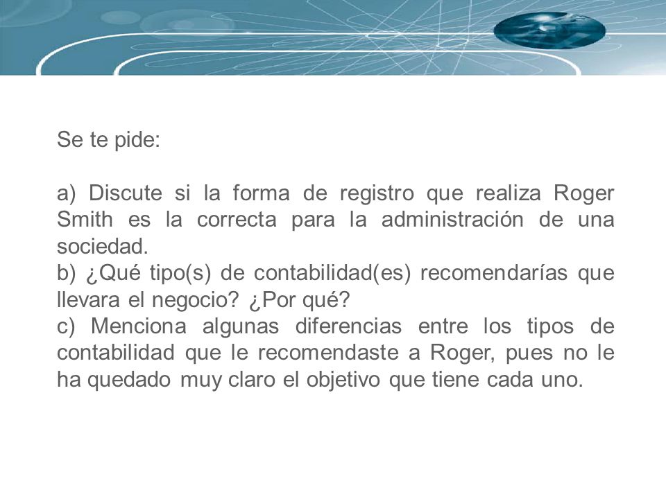Se te pide: a) Discute si la forma de registro que realiza Roger Smith es la correcta para la administración de una sociedad.