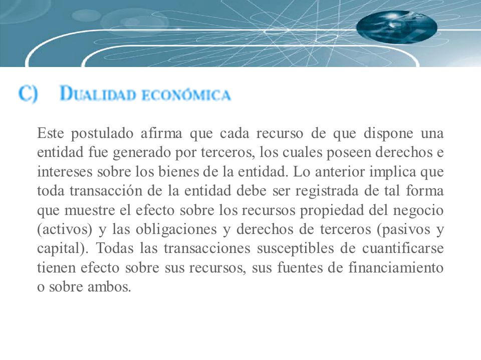 Este postulado afirma que cada recurso de que dispone una entidad fue generado por terceros, los cuales poseen derechos e intereses sobre los bienes de la entidad.