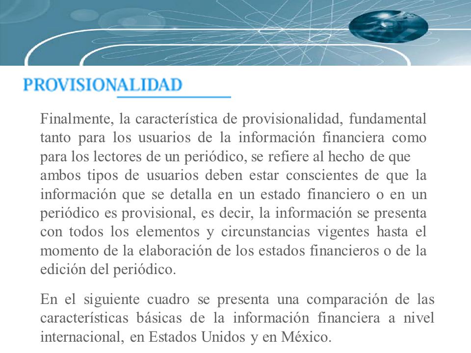 Finalmente, la característica de provisionalidad, fundamental tanto para los usuarios de la información financiera como para los lectores de un periódico, se refiere al hecho de que