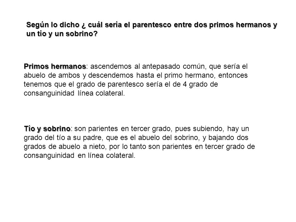 Según lo dicho ¿ cuál sería el parentesco entre dos primos hermanos y un tío y un sobrino