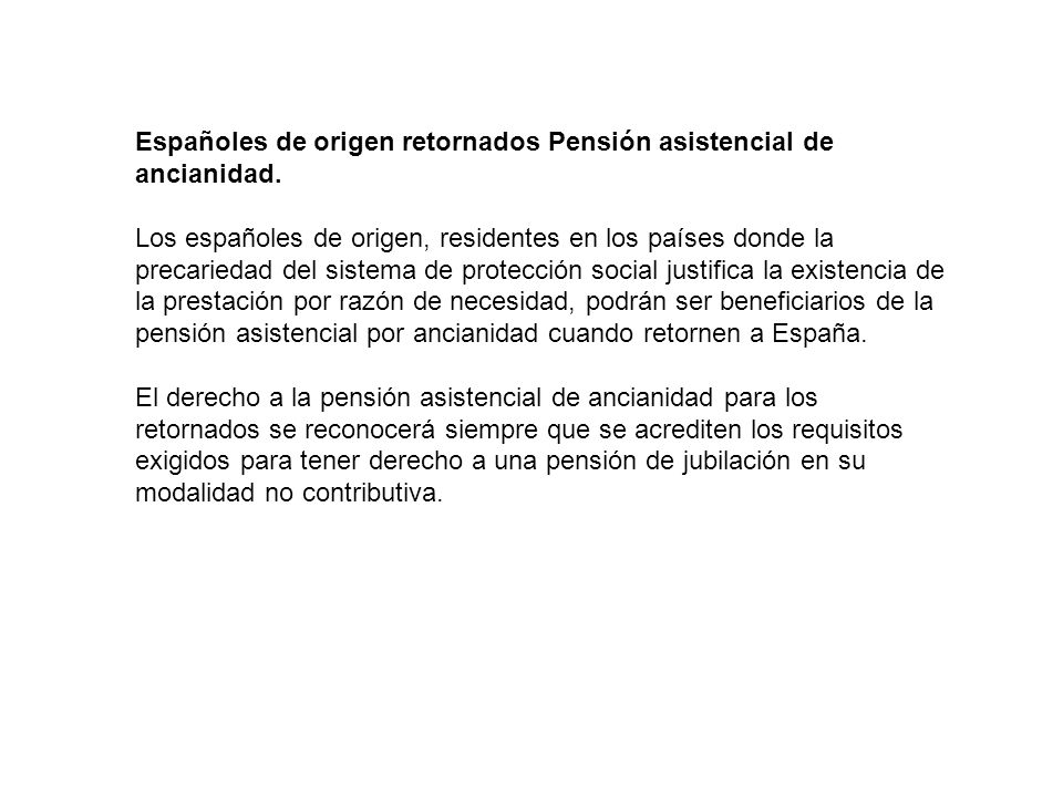 Españoles de origen retornados Pensión asistencial de ancianidad.