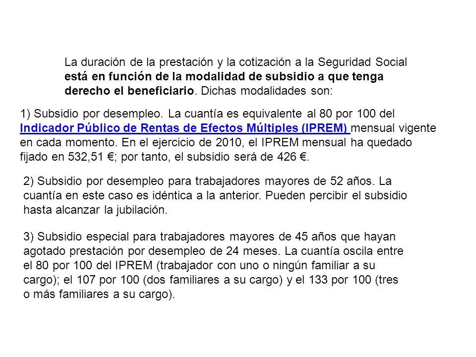 La duración de la prestación y la cotización a la Seguridad Social está en función de la modalidad de subsidio a que tenga derecho el beneficiario. Dichas modalidades son: