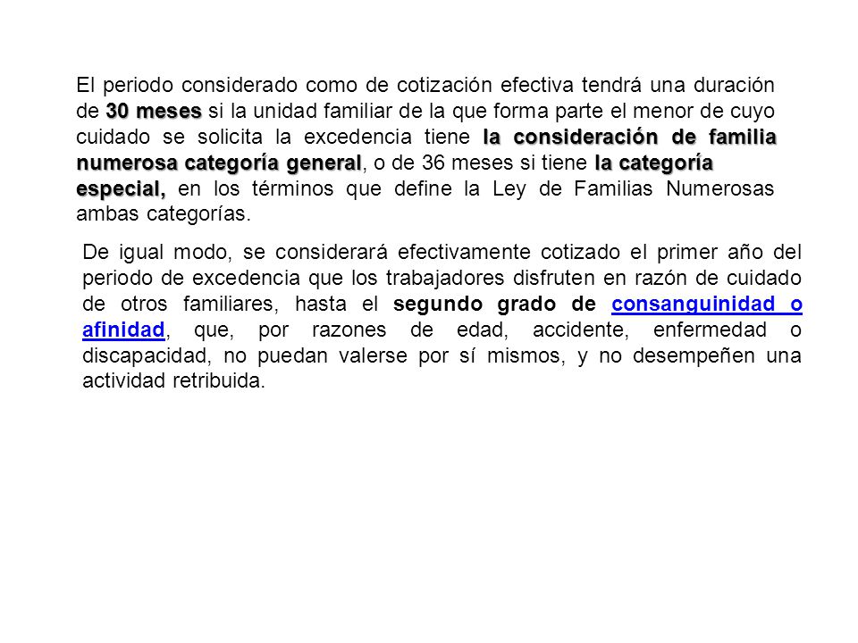 El periodo considerado como de cotización efectiva tendrá una duración de 30 meses si la unidad familiar de la que forma parte el menor de cuyo cuidado se solicita la excedencia tiene la consideración de familia numerosa categoría general, o de 36 meses si tiene la categoría