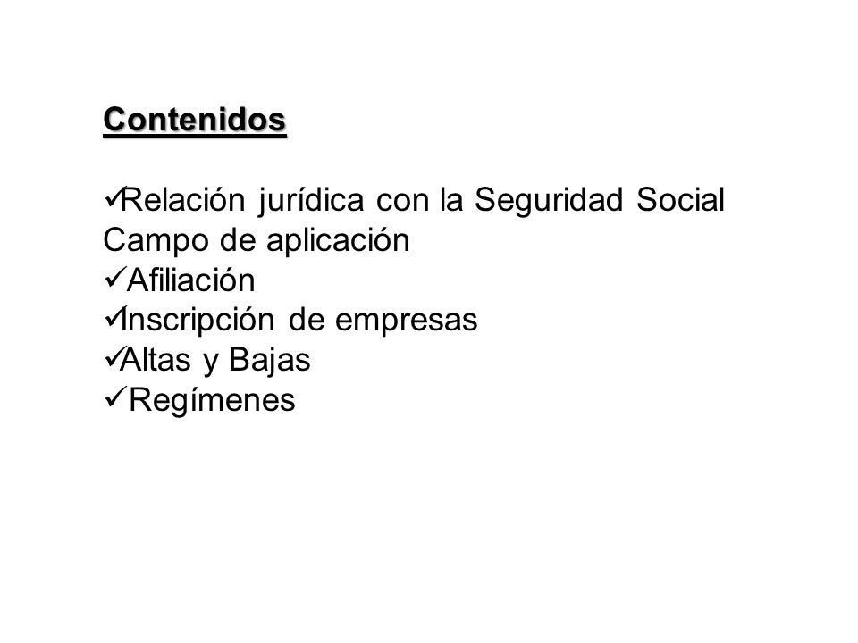Contenidos Relación jurídica con la Seguridad Social Campo de aplicación. Afiliación. Inscripción de empresas.
