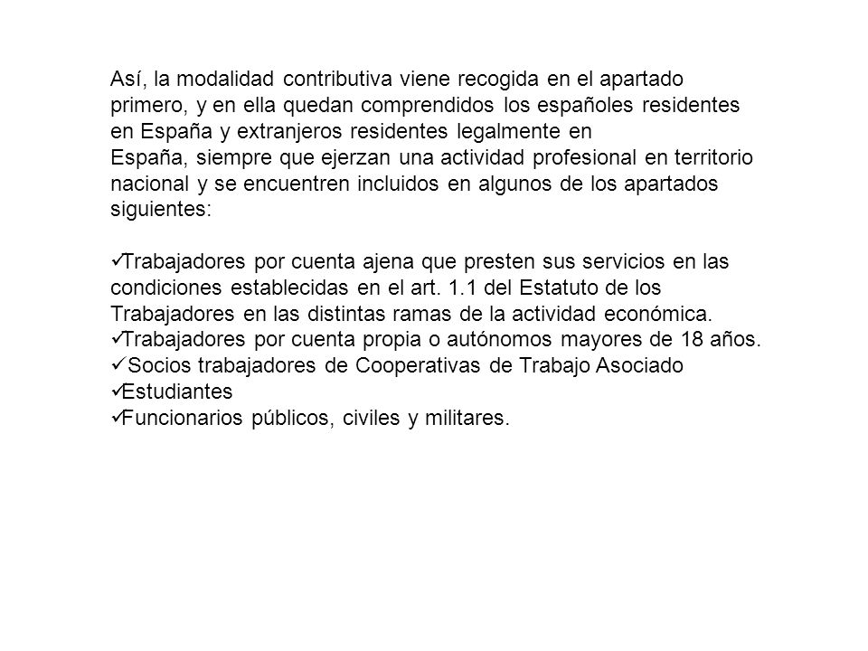 Así, la modalidad contributiva viene recogida en el apartado primero, y en ella quedan comprendidos los españoles residentes en España y extranjeros residentes legalmente en