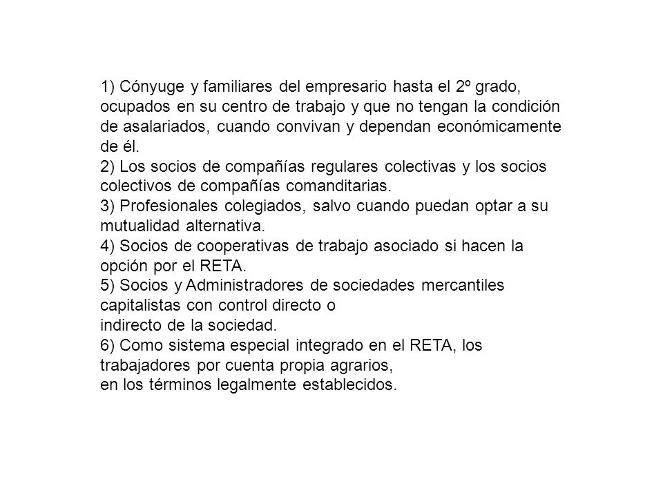 1) Cónyuge y familiares del empresario hasta el 2º grado, ocupados en su centro de trabajo y que no tengan la condición de asalariados, cuando convivan y dependan económicamente