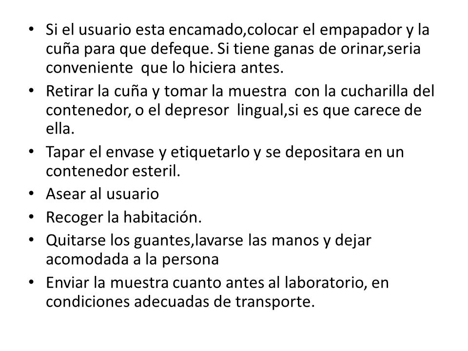 Si el usuario esta encamado,colocar el empapador y la cuña para que defeque. Si tiene ganas de orinar,seria conveniente que lo hiciera antes.