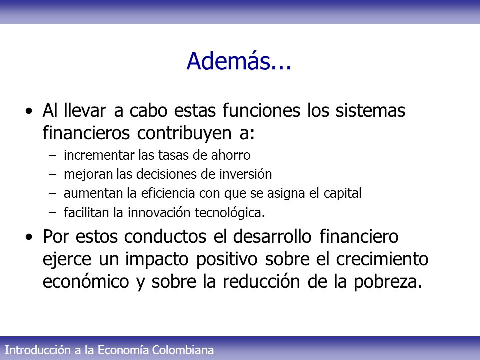 Además... Al llevar a cabo estas funciones los sistemas financieros contribuyen a: incrementar las tasas de ahorro.