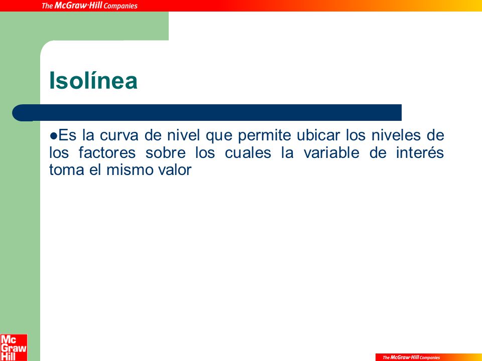 Isolínea Es la curva de nivel que permite ubicar los niveles de los factores sobre los cuales la variable de interés toma el mismo valor.