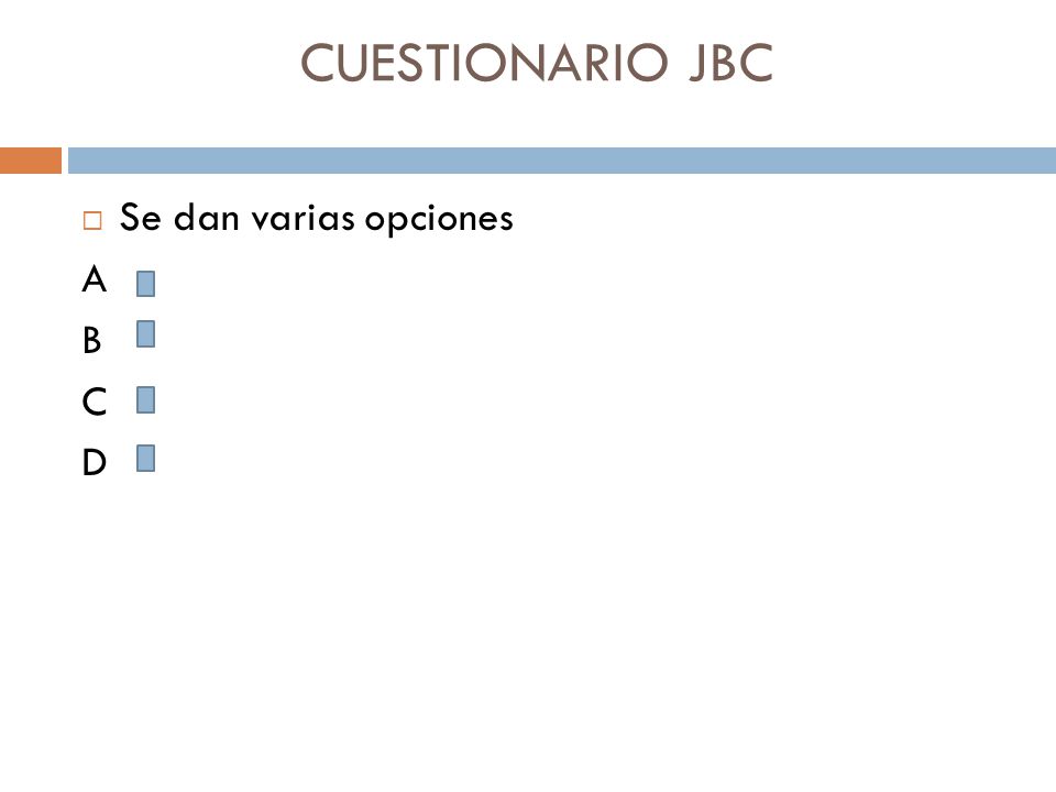 CUESTIONARIO JBC Se dan varias opciones A B C D