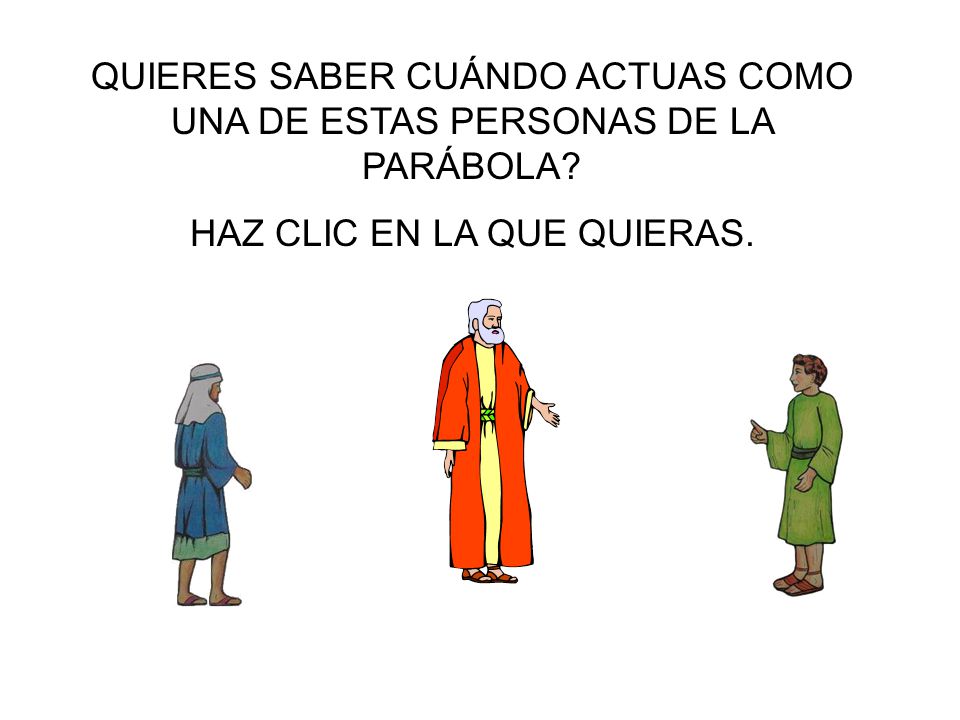 QUIERES SABER CUÁNDO ACTUAS COMO UNA DE ESTAS PERSONAS DE LA PARÁBOLA