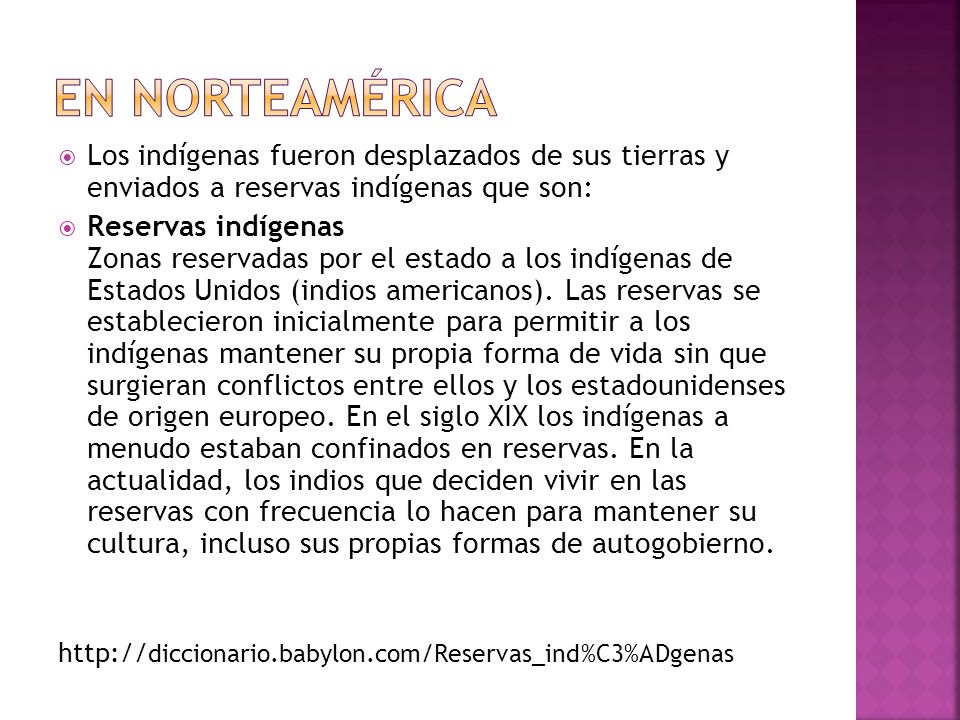 En norteamérica Los indígenas fueron desplazados de sus tierras y enviados a reservas indígenas que son: