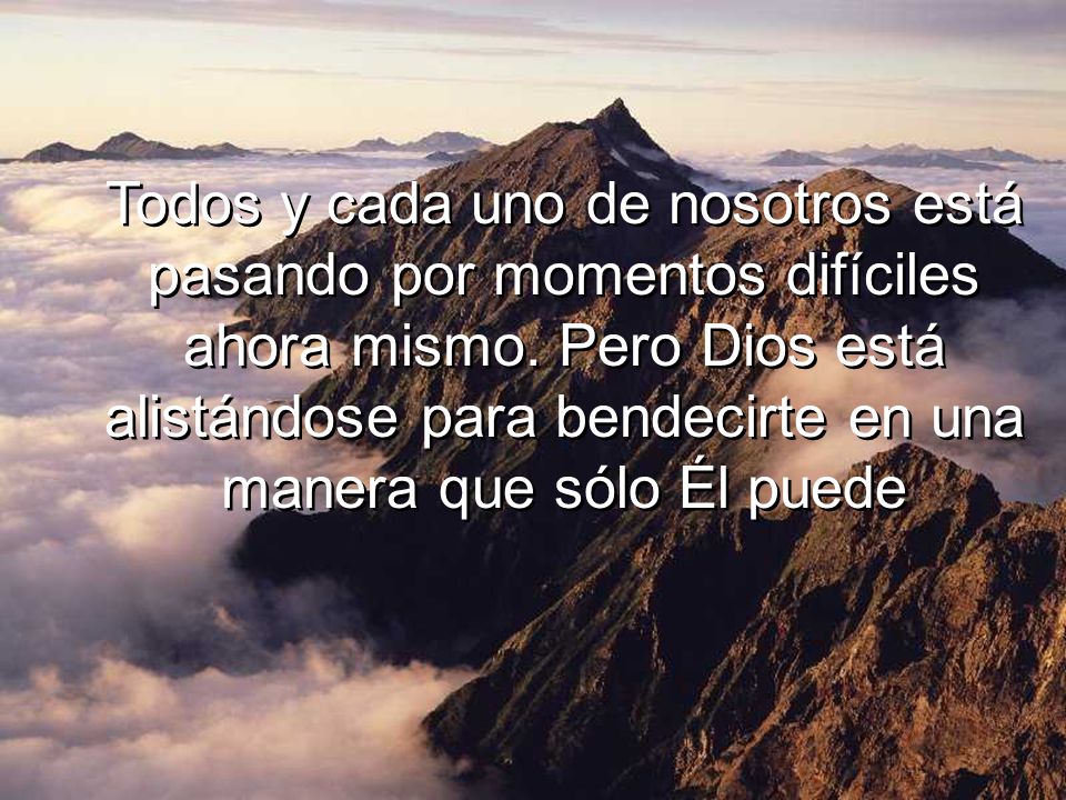 Todos y cada uno de nosotros está pasando por momentos difíciles ahora mismo.