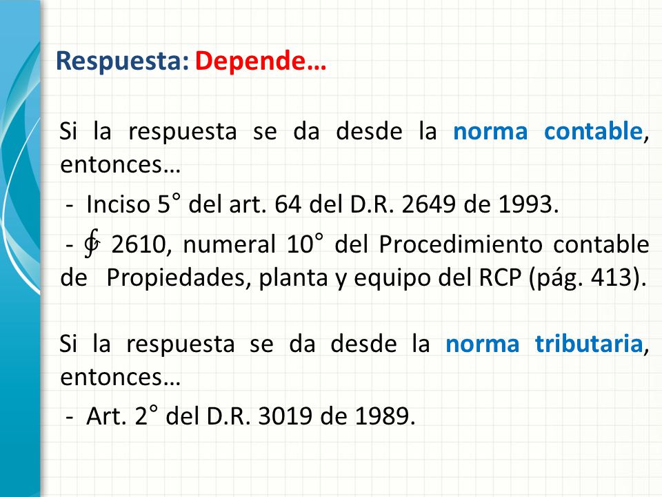 Respuesta: Depende… Si la respuesta se da desde la norma contable, entonces… - Inciso 5° del art. 64 del D.R de