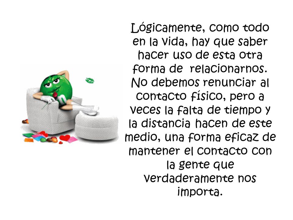 Lógicamente, como todo en la vida, hay que saber hacer uso de esta otra forma de relacionarnos.