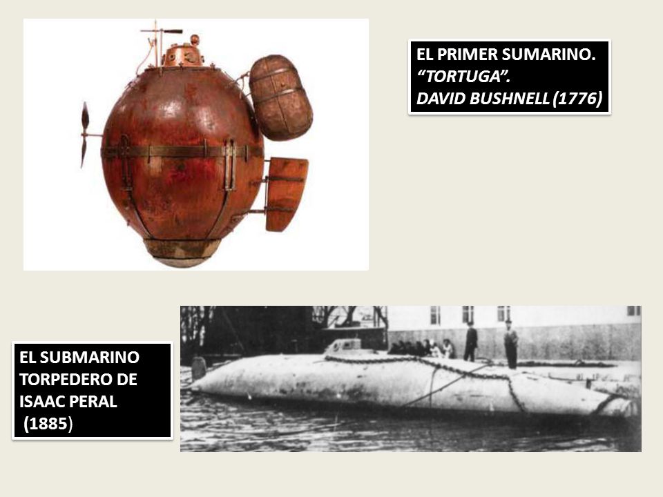 EL PRIMER SUMARINO. TORTUGA . DAVID BUSHNELL (1776) EL SUBMARINO TORPEDERO DE ISAAC PERAL (1885)
