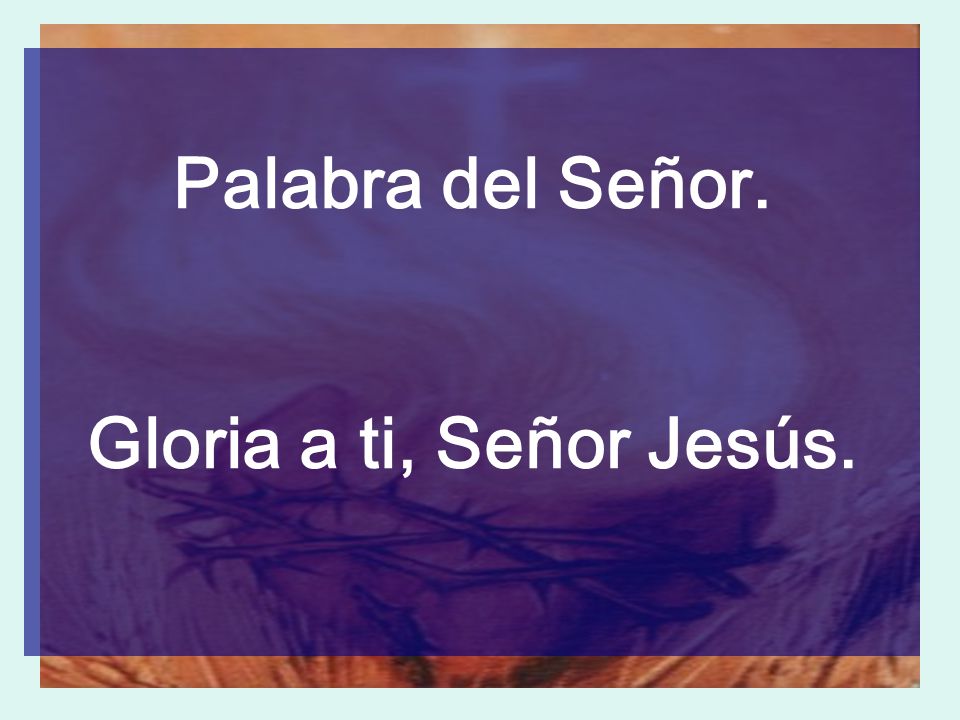 Palabra del Señor. Gloria a ti, Señor Jesús.