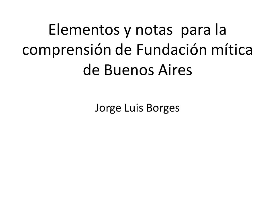 Elementos y notas para la comprensión de Fundación mítica de Buenos Aires