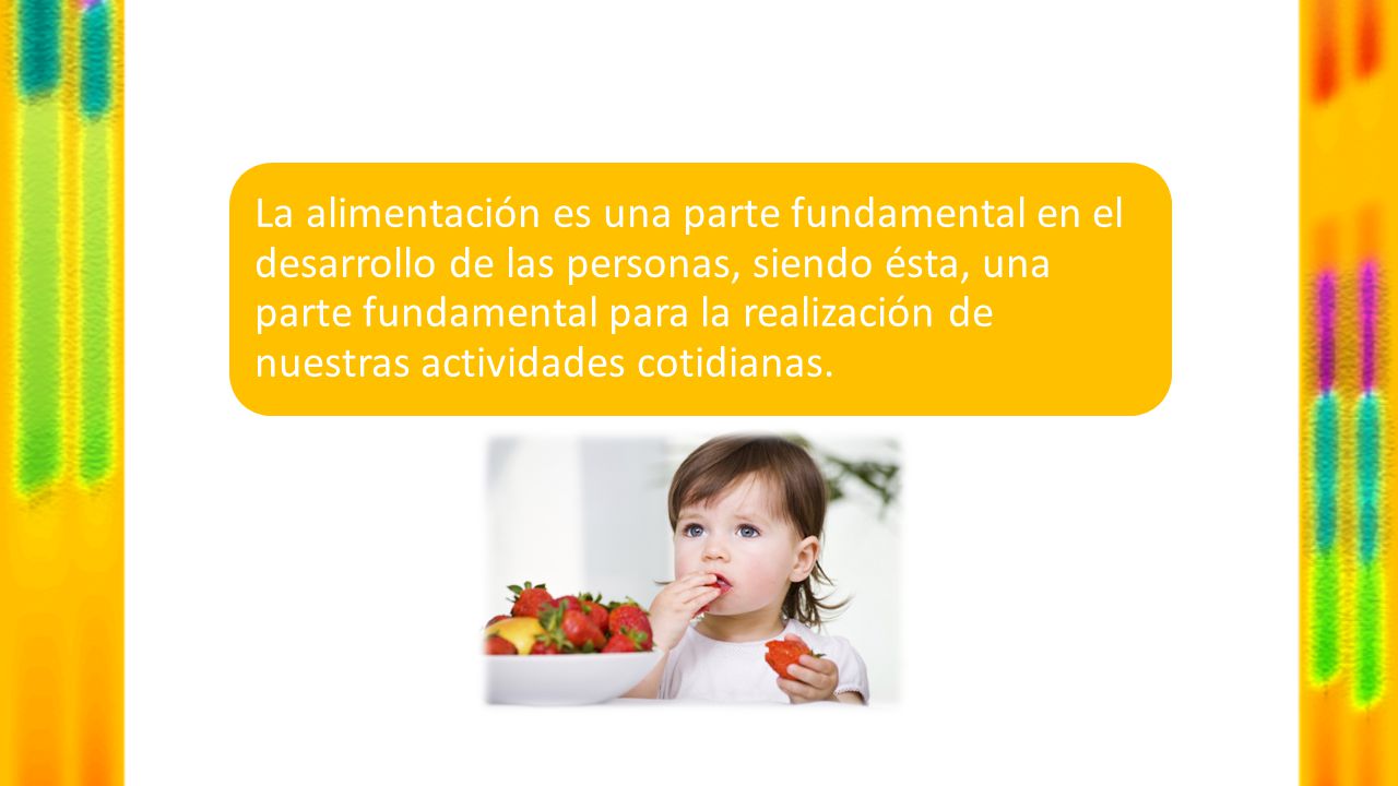 La alimentación es una parte fundamental en el desarrollo de las personas, siendo ésta, una parte fundamental para la realización de nuestras actividades cotidianas.