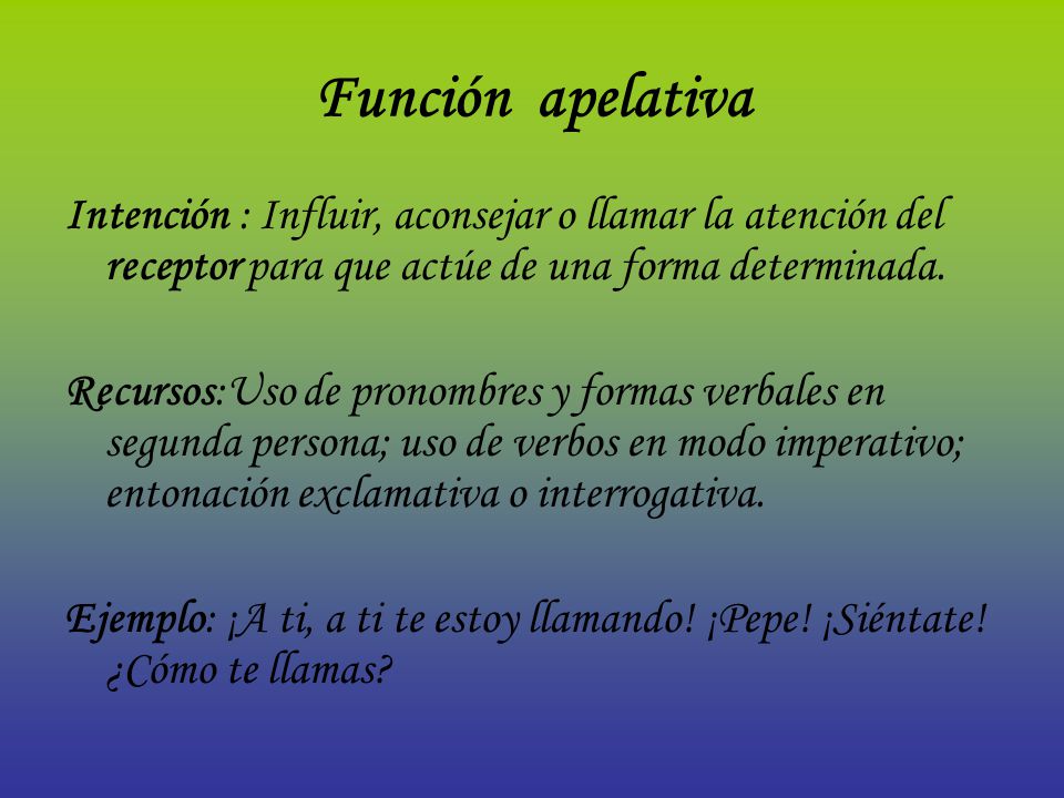 Función apelativa Intención : Influir, aconsejar o llamar la atención del receptor para que actúe de una forma determinada.