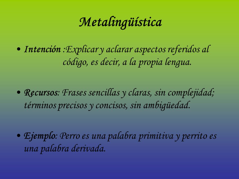 Metalingüística Intención :Explicar y aclarar aspectos referidos al código, es decir, a la propia lengua.